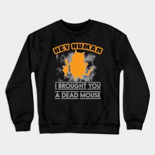 Hey Human I Brought You A Dead Mouse Crewneck Sweatshirt